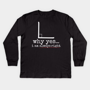 Why Yes I Am Always Right Kids Long Sleeve T-Shirt